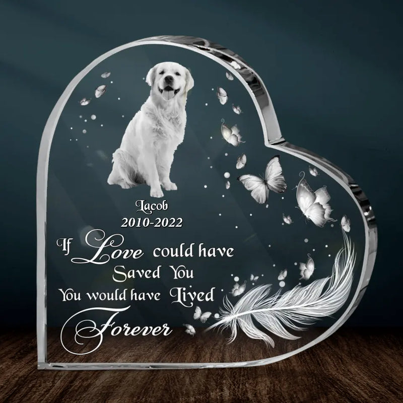 Custom Dog Photo Acrylic Plaque - Memorial Gift Idea For Dog Lover - If Love Could Have Saved You, You Would Have Lived Forever