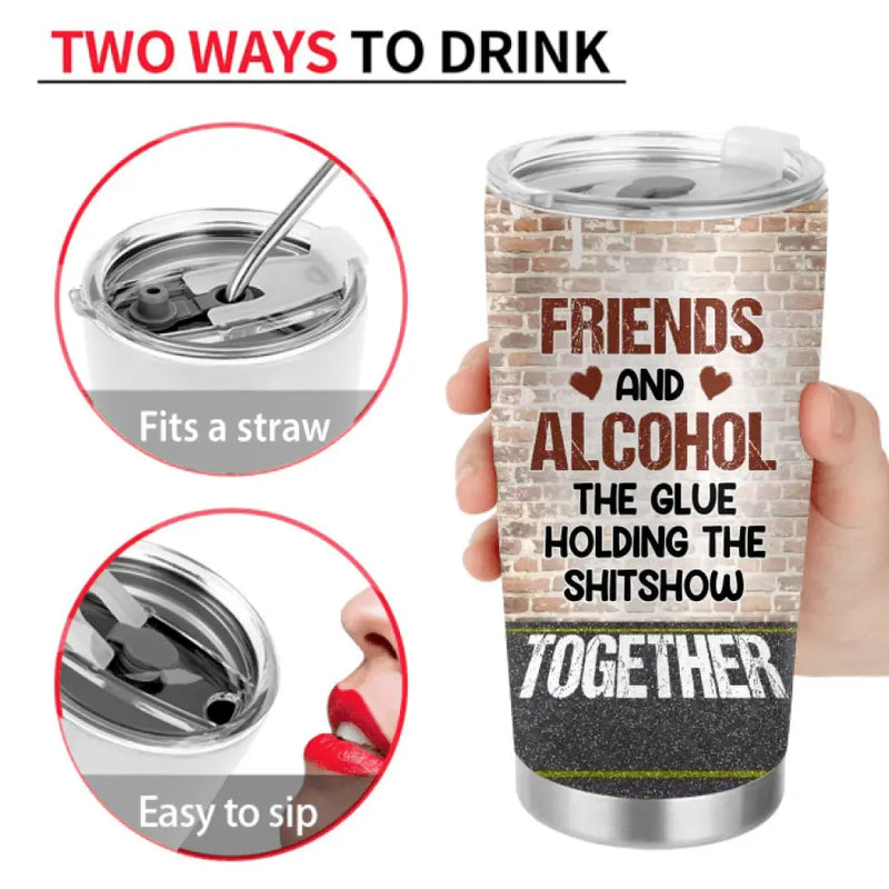 Personalized Bestie Tumbler - Gift Idea For Best Friend/Bestie - Friends And Alcohol The Glue Holding The Shitshow Together