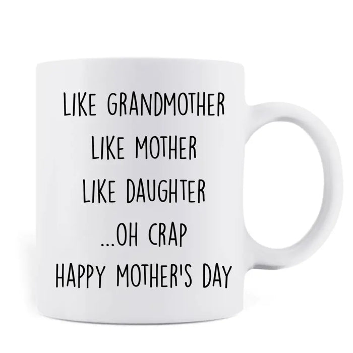 Custom Personalized Mother's Day Coffee Mug - Gift For Mother's Day - Like Grandmother Like Mother Like Daughter Oh Crap
