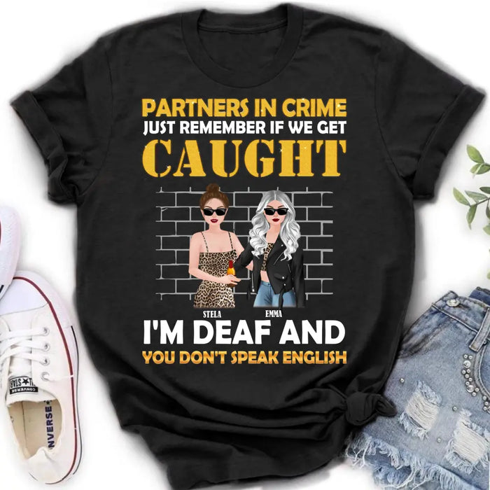 Custom Personalized Partners In Crime Shirt/ Hoodie - Gift Idea For Friends/ Besties/ Sisters - Just Remember If We Get Caught I'm Deaf And You Don't Speak English