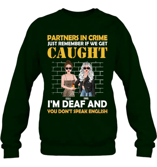 Custom Personalized Partners In Crime Shirt/ Hoodie - Gift Idea For Friends/ Besties/ Sisters - Just Remember If We Get Caught I'm Deaf And You Don't Speak English