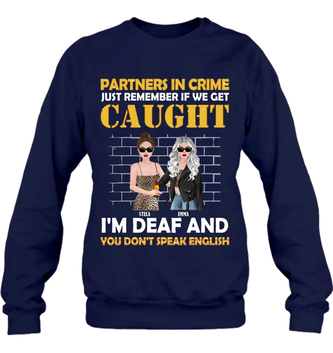 Custom Personalized Partners In Crime Shirt/ Hoodie - Gift Idea For Friends/ Besties/ Sisters - Just Remember If We Get Caught I'm Deaf And You Don't Speak English