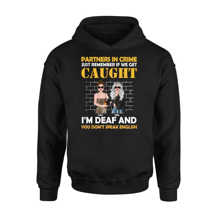 Custom Personalized Partners In Crime Shirt/ Hoodie - Gift Idea For Friends/ Besties/ Sisters - Just Remember If We Get Caught I'm Deaf And You Don't Speak English