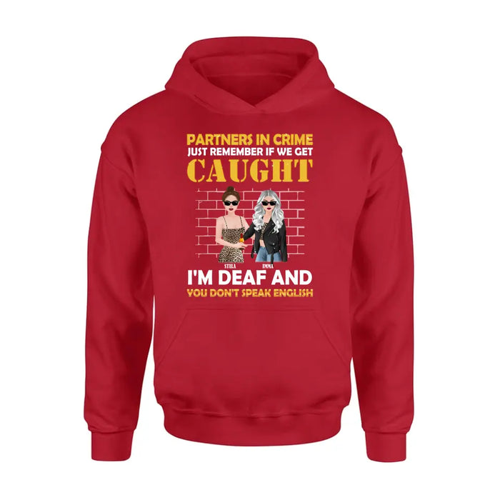 Custom Personalized Partners In Crime Shirt/ Hoodie - Gift Idea For Friends/ Besties/ Sisters - Just Remember If We Get Caught I'm Deaf And You Don't Speak English