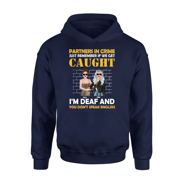 Custom Personalized Partners In Crime Shirt/ Hoodie - Gift Idea For Friends/ Besties/ Sisters - Just Remember If We Get Caught I'm Deaf And You Don't Speak English