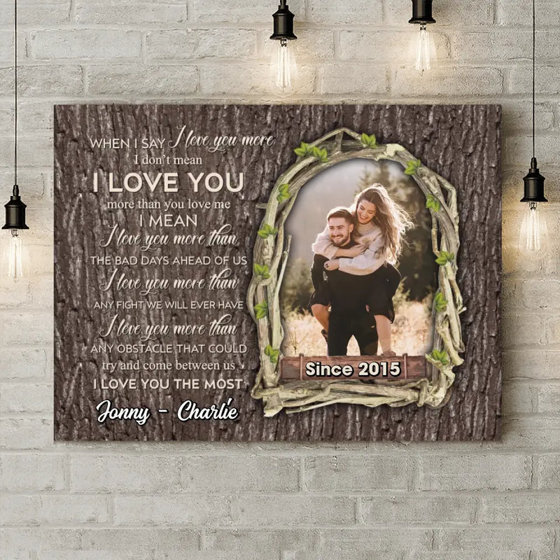 Personalized Couple Photo Canvas - Gift Idea For Couple - When I Say I Love You More I Don't Mean I Love You More Than You Love Me