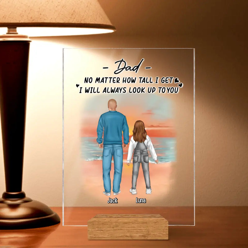Personalized Dad Acrylic Plaque - Up to 4 Children - Father's Day Gift Idea for Children - Dad No Matter How Tall I Get I Will Always Look Up To You