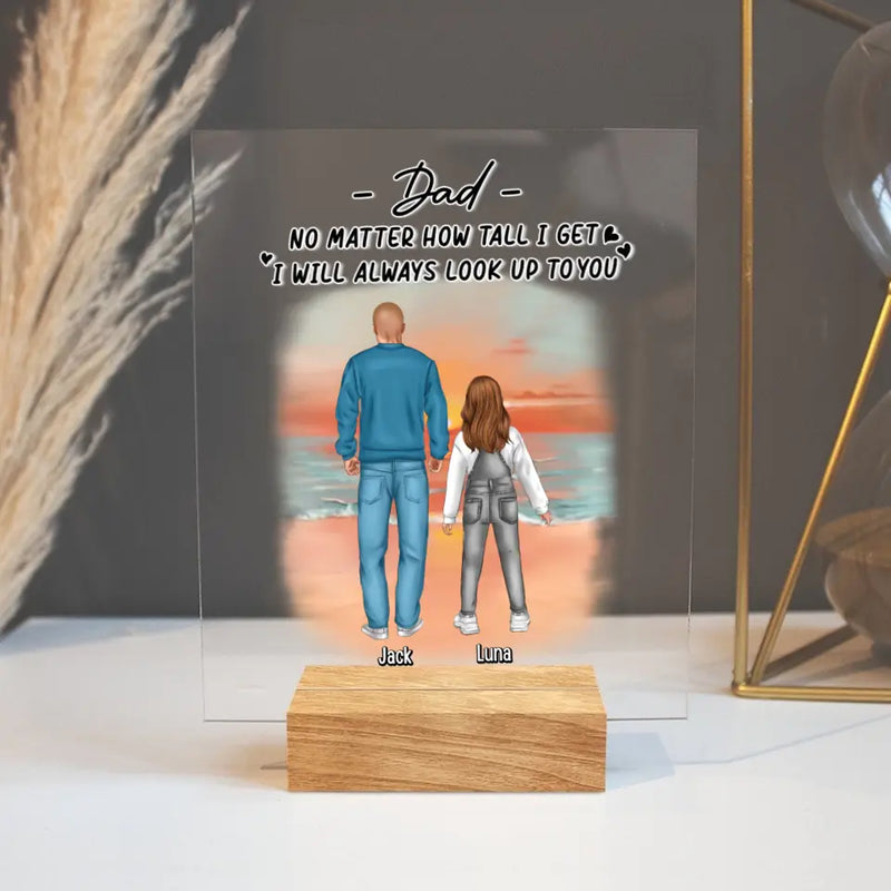 Personalized Dad Acrylic Plaque - Up to 4 Children - Father's Day Gift Idea for Children - Dad No Matter How Tall I Get I Will Always Look Up To You