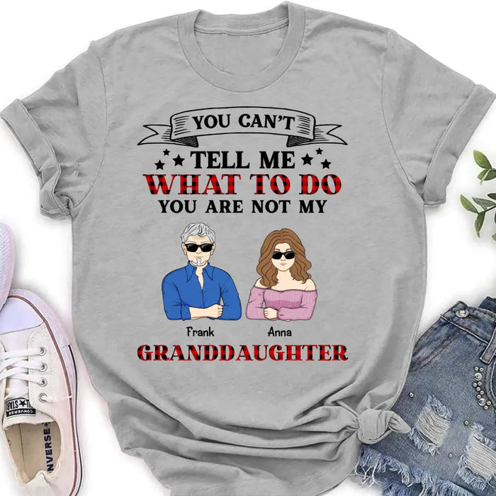 Custom Personalized Grandpa T-shirt/ Long Sleeve/ Sweatshirt/ Hoodie - Upto 4 Granddaughters - Gift Idea For Grandpa/ Father's Day - You Can't Tell Me What To Do You Are Not My Granddaughters