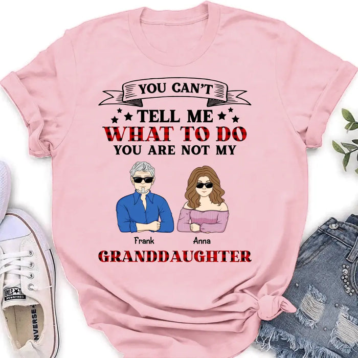 Custom Personalized Grandpa T-shirt/ Long Sleeve/ Sweatshirt/ Hoodie - Upto 4 Granddaughters - Gift Idea For Grandpa/ Father's Day - You Can't Tell Me What To Do You Are Not My Granddaughters