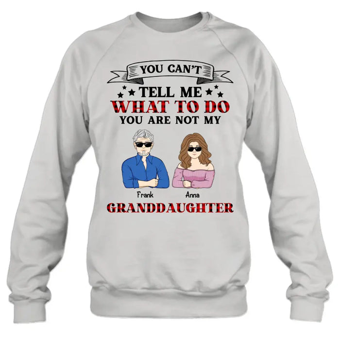 Custom Personalized Grandpa T-shirt/ Long Sleeve/ Sweatshirt/ Hoodie - Upto 4 Granddaughters - Gift Idea For Grandpa/ Father's Day - You Can't Tell Me What To Do You Are Not My Granddaughters