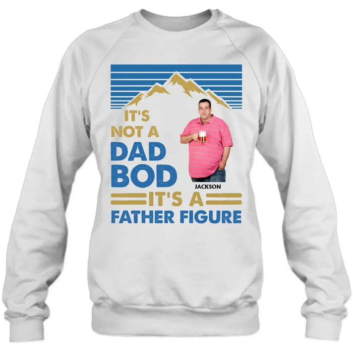 Custom Personalized Dad Bod Shirt/ Hoodie - Upload Photo - Gift Idea For Father/ Husband/ Father's Day - It's Not A Dad Bod It's A Father Figure
