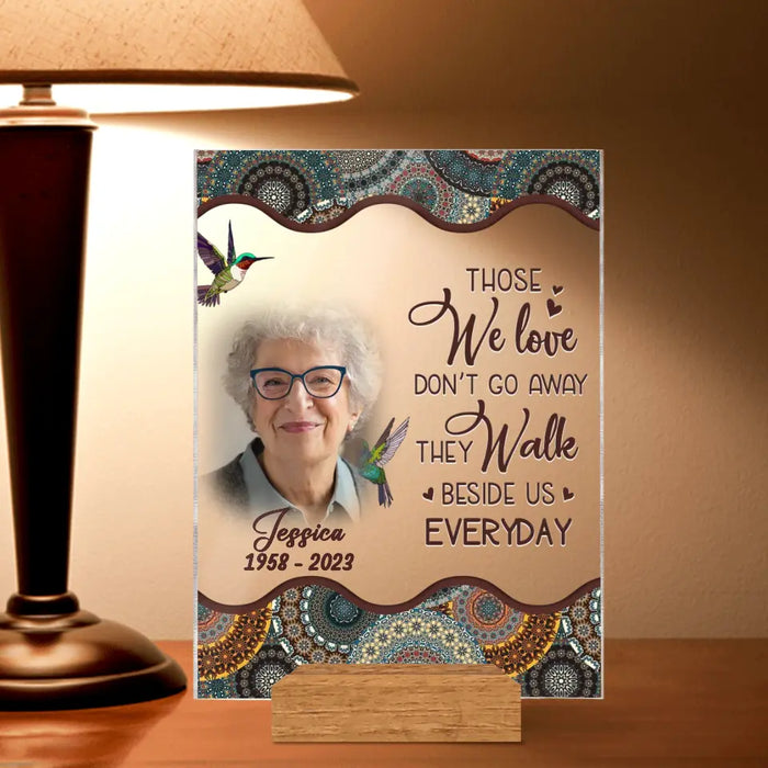 Custom Personalized Memorial Photo Acrylic Plaque - Memorial Gift Idea For Mother's Day/Father's Day - Those We Love Don't Go Away They Walk Beside Us Everyday