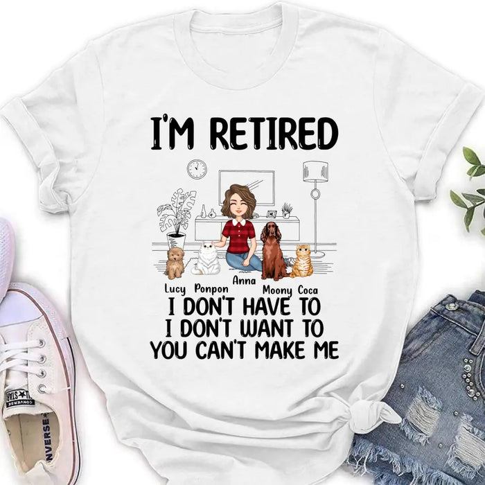 Custom Personalized Dog/Cat Mom Shirt/Hoodie - Gift Idea For Dog/Cat Lovers - Upto 4 Dogs/Cats - I'm Retired I Don't Have To I Don't Want To You Can't Make Me