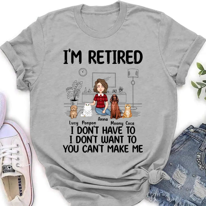 Custom Personalized Dog/Cat Mom Shirt/Hoodie - Gift Idea For Dog/Cat Lovers - Upto 4 Dogs/Cats - I'm Retired I Don't Have To I Don't Want To You Can't Make Me