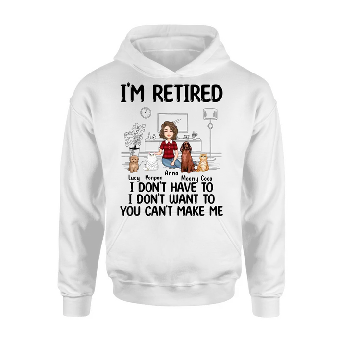 Custom Personalized Dog/Cat Mom Shirt/Hoodie - Gift Idea For Dog/Cat Lovers - Upto 4 Dogs/Cats - I'm Retired I Don't Have To I Don't Want To You Can't Make Me