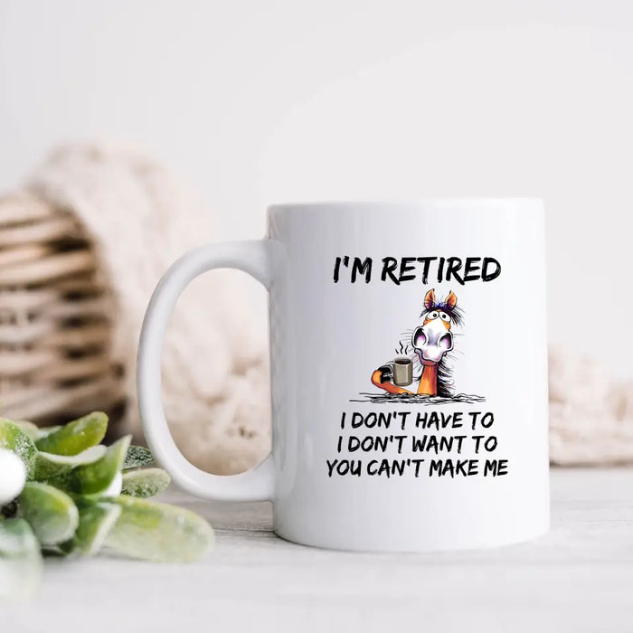 Personalized Coffee Mug - Gift Idea For The Retired - I'm Retired I Don't Have To I Don't Want To You Can't Make Me