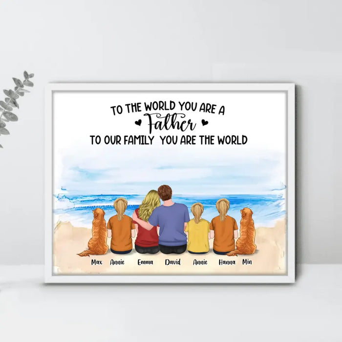 Custom Personalized Father's Day Poster - Gift Idea For Father's Day From Daughter - To The World You Are A Father To Our Family You Are The World
