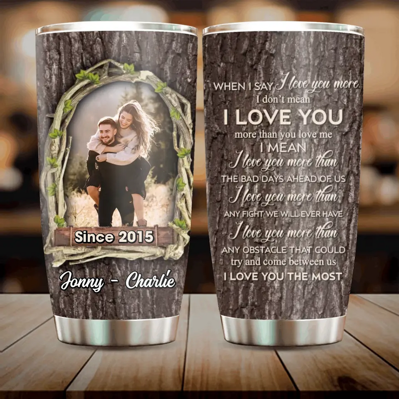 Personalized Couple Photo Tumbler - Gift Idea For Couple - When I Say I Love You More I Don't Mean I Love You More Than You Love Me
