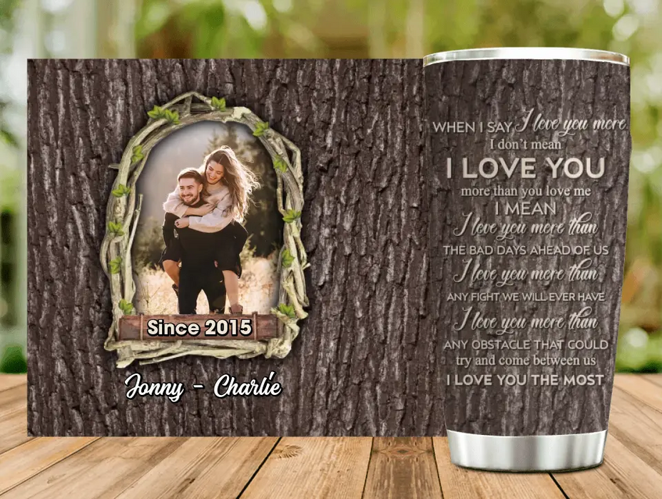 Custom Personalized Couple Photo Tumbler - Gift Idea For Couple - When I Say I Love You More I Don't Mean I Love You More Than You Love Me