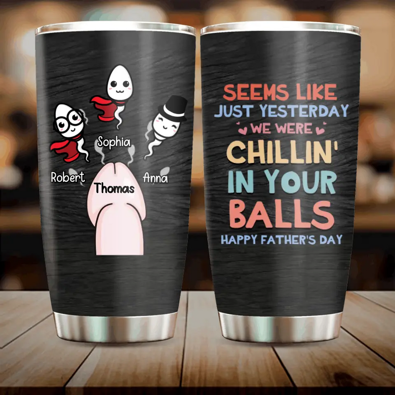 Personalized Sperms Tumbler - Gift Idea For Father's Day From Kids - Up to 3 Sperms - Seems Like Just Yesterday We Were Chillin' In Your Balls Happy Father's Day
