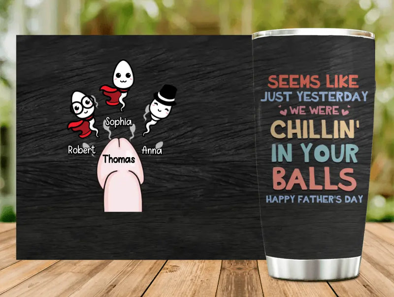 Personalized Sperms Tumbler - Gift Idea For Father's Day From Kids - Up to 3 Sperms - Seems Like Just Yesterday We Were Chillin' In Your Balls Happy Father's Day