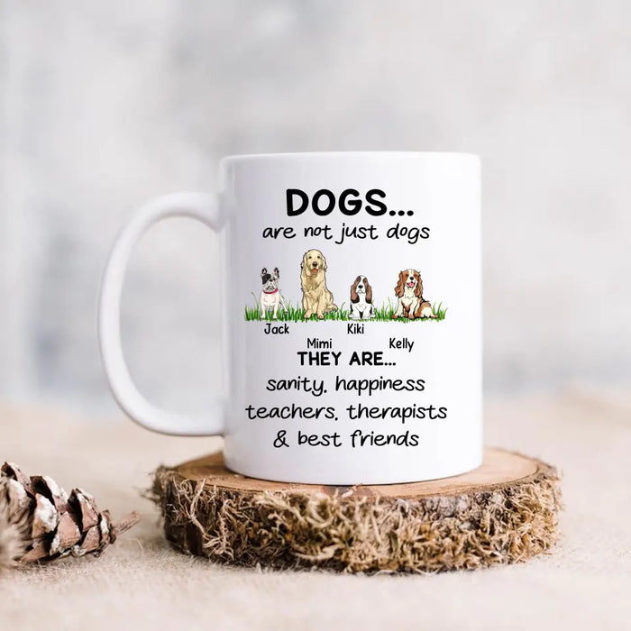 Custom Personalized Dogs Mug - Gift Idea For Dog Lovers - Upto 4 Dogs - Dogs Are Not Just Dogs They Are Sanity Happiness Teachers Therapists & Best Friends