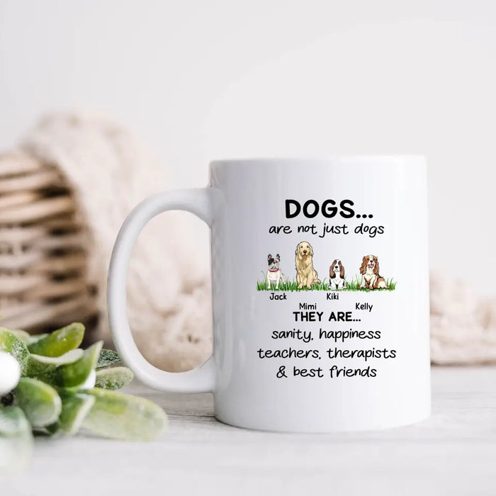 Custom Personalized Dogs Mug - Gift Idea For Dog Lovers - Upto 4 Dogs - Dogs Are Not Just Dogs They Are Sanity Happiness Teachers Therapists & Best Friends