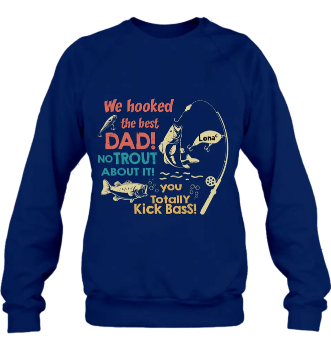 Custom Personalized Dad Shirt/Hoodie - Gift Idea For Father's Day/Fishing Lovers - Upto 8 Kids - We Hooked The Best Dad No Trout About It You Totally Kick Bass