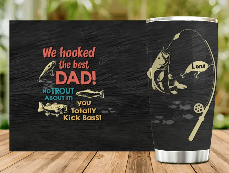 Personalized Dad Tumbler - Gift Idea For Father's Day/Fishing Lovers - Up to 8 Kids - We Hooked The Best Dad No Trout About It You Totally Kick Bass