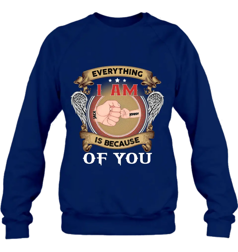 Personalized Father Shirt/Hoodie - Up to 6 Children - Father's Day Gift Idea - Everything I Am Is Because of You