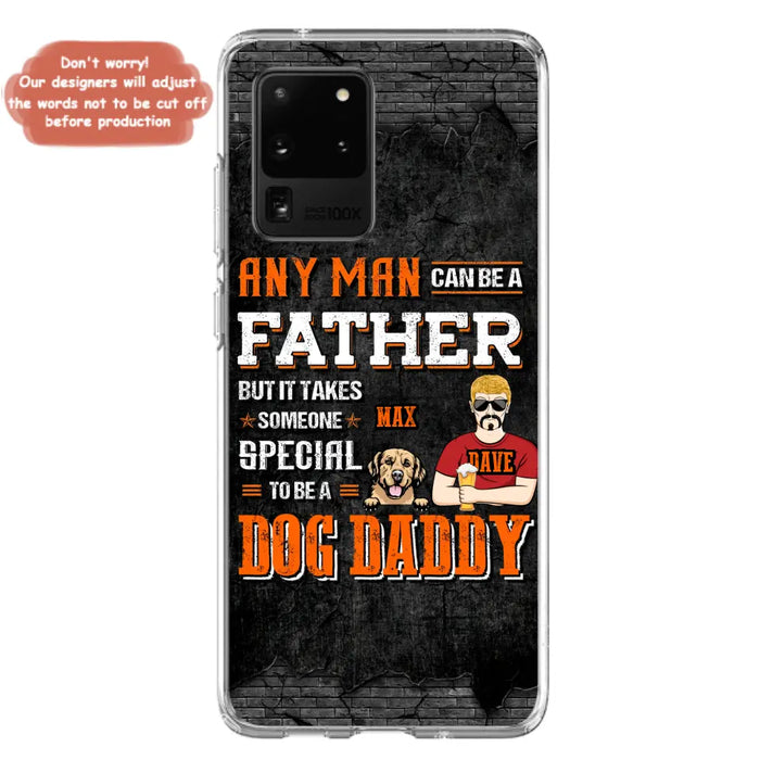 Custom Personalized Dog Daddy Phone Case - Gift Idea For Father's Day/Dog Lovers - Any Man Can Be A Father But It Takes Someone Special To Be A Dog Daddy - Cases For iPhone/Samsung