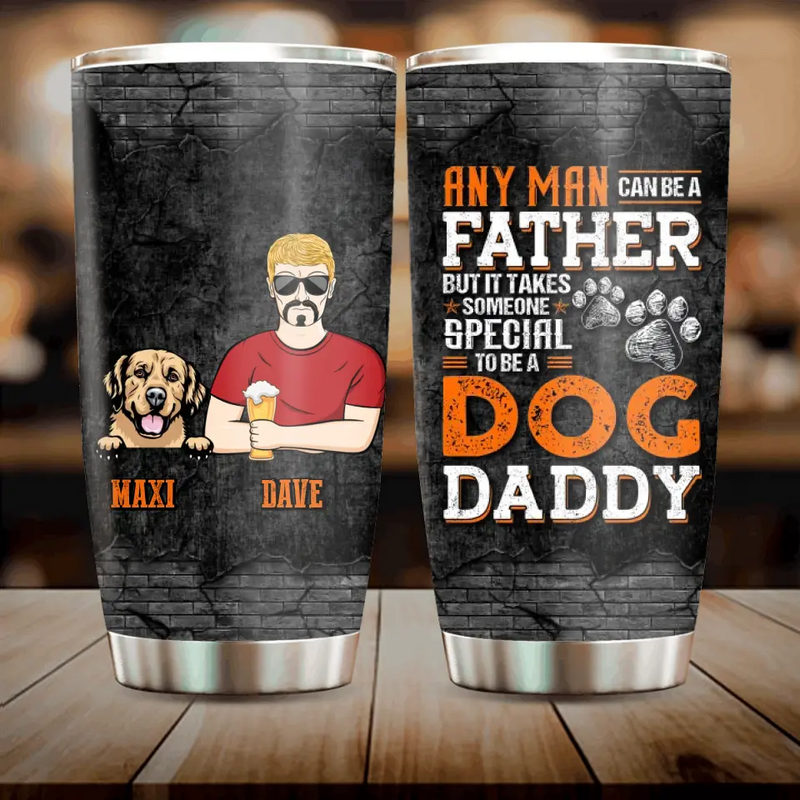 Personalized Dog Daddy Tumbler - Gift Idea For Father's Day/Dog Lovers - Any Man Can Be A Father But It Takes Someone Special To Be A Dog Daddy