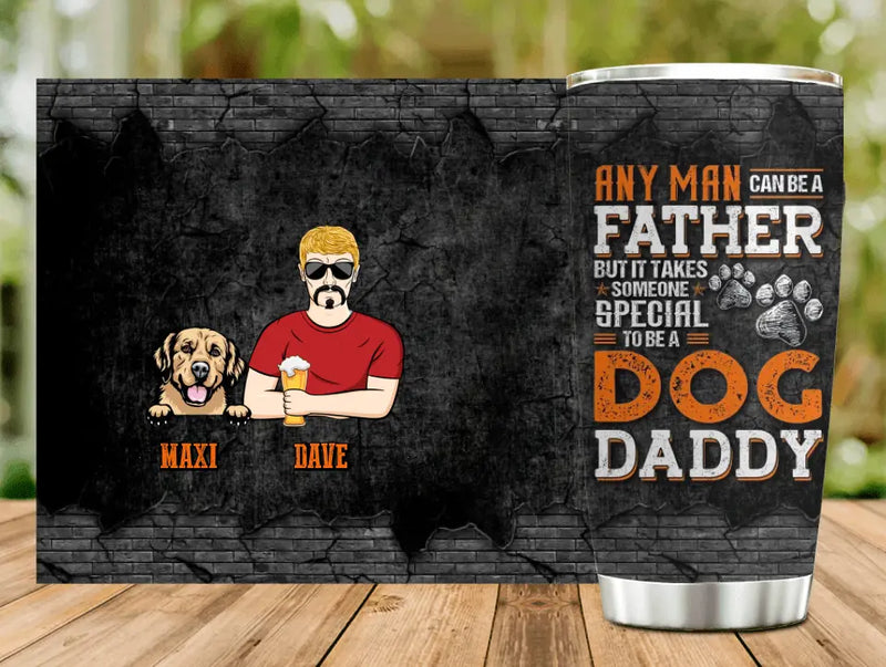 Personalized Dog Daddy Tumbler - Gift Idea For Father's Day/Dog Lovers - Any Man Can Be A Father But It Takes Someone Special To Be A Dog Daddy