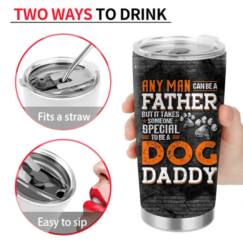 Personalized Dog Daddy Tumbler - Gift Idea For Father's Day/Dog Lovers - Any Man Can Be A Father But It Takes Someone Special To Be A Dog Daddy