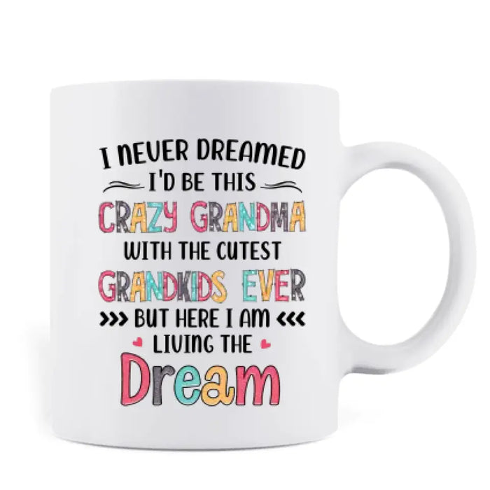 Custom Personalized Grandma Mug - Up to 4 Kids - Mother's Day Gift For Grandma - I Never Dreamed I'd Be This Crazy Grandma With The Cutest Grandkids Ever