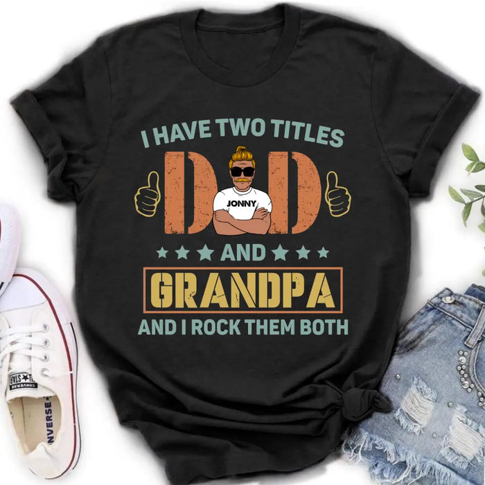 Custom Personalized Father's Day Shirt/Hoodie - Father's Day Gift Idea for Dad/Grandpa - I Have Two Titles Dad And Grandpa and I Rock Them Both