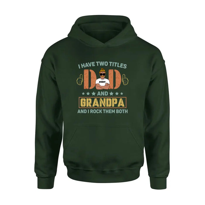 Custom Personalized Father's Day Shirt/Hoodie - Father's Day Gift Idea for Dad/Grandpa - I Have Two Titles Dad And Grandpa and I Rock Them Both