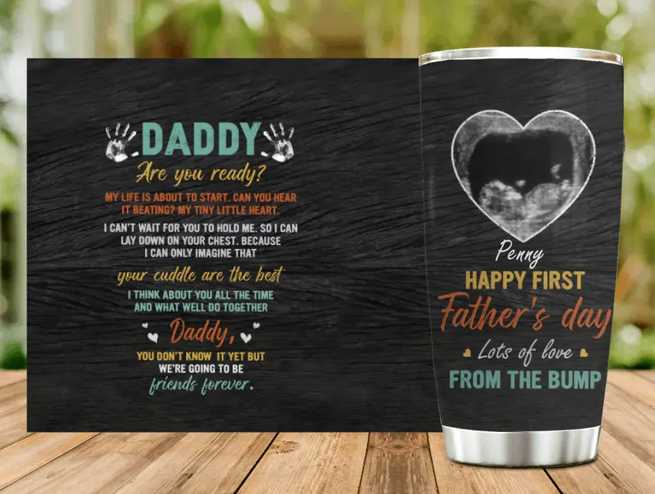 Custom Personalized Bump Upload Photo Tumbler - Gift Idea For First Mother's Day/Father's Day - Daddy Are You Ready? My Life Is About To Start