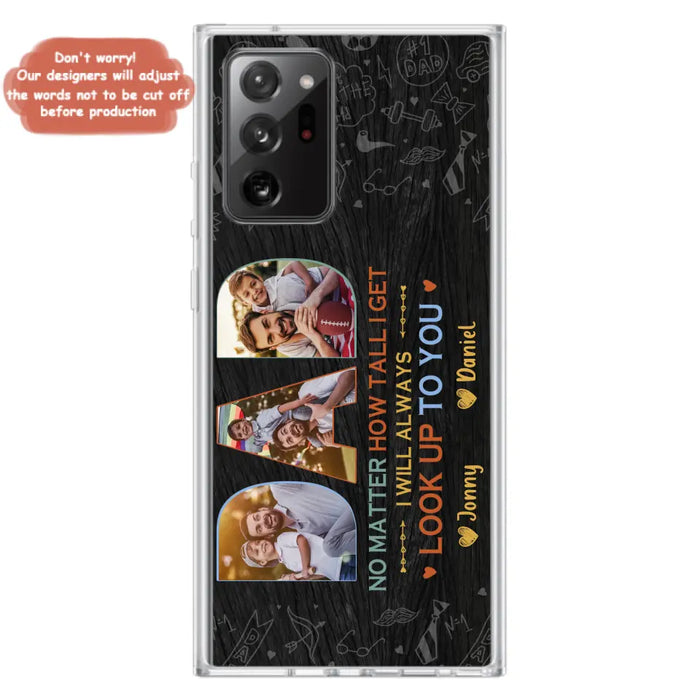 Custom Personalized Dad Photo Phone Case - Father's Day Gift Idea - No Matter How Tall I Get I Will Always Look Up To You - Case for iPhone/Samsung