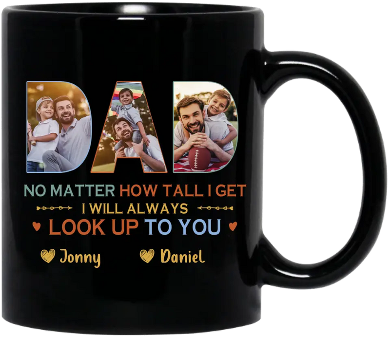 Custom Personalized Dad Photo Coffee Mug - Father's Day Gift Idea - No Matter How Tall I Get I Will Always Look Up To You