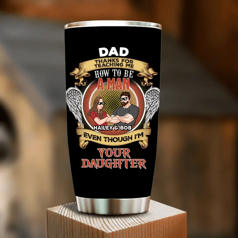 Personalized Dad & Daughter Tumbler - Father's Day Gift Idea  From Daughter - Dad Thanks For Teaching Me How To Be A Man