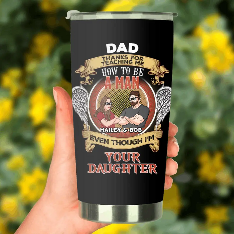 Personalized Dad & Daughter Tumbler - Father's Day Gift Idea  From Daughter - Dad Thanks For Teaching Me How To Be A Man