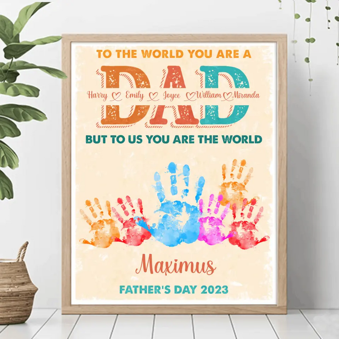 Custom Personalized Dad Poster - Upto 5 Kids - Father's Day Gift Idea - To The World You Are A Dad But To Us You Are The World