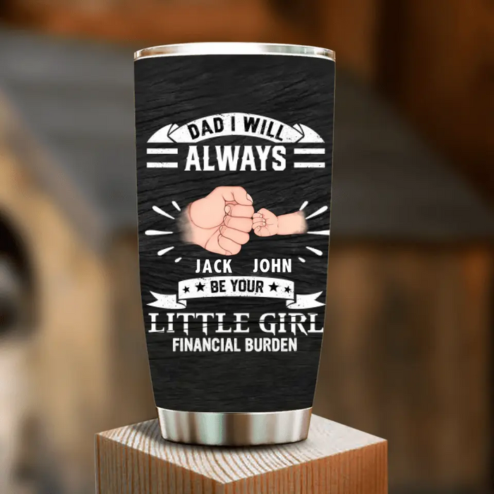 Custom Personalized Dad & Daughter Tumbler - Father's Day Gift Idea for Dad/Father's Day - Upto 4 Kids - Dad I Will Always Be Your Financial Burden