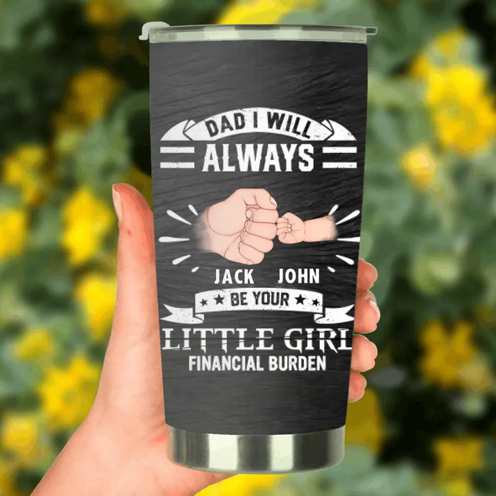 Custom Personalized Dad & Daughter Tumbler - Father's Day Gift Idea for Dad/Father's Day - Upto 4 Kids - Dad I Will Always Be Your Financial Burden