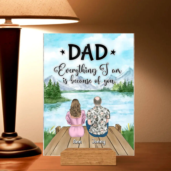Custom Personalized Dad Acrylic Plaque - Upto 4 Daughters - Father's Day Gift Idea from Daughters - Dad Everything I Am Is Because Of You