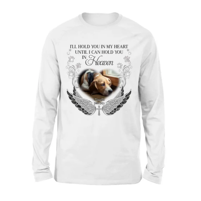 Personalized Memorial Pet Shirt/ Hoodie - Upload Dog/ Cat Photo - Memorial Gift Idea For Pet Owners - I'll Hold You In My Heart Until I Can Hold You In Heaven