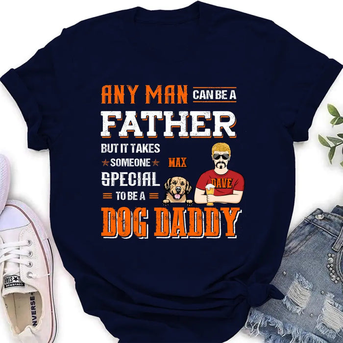 Custom Personalized Dog Daddy Shirt/Hoodie - Gift Idea For Father's Day/Dog Lovers - Any Man Can Be A Father But It Takes Someone Special To Be A Dog Daddy