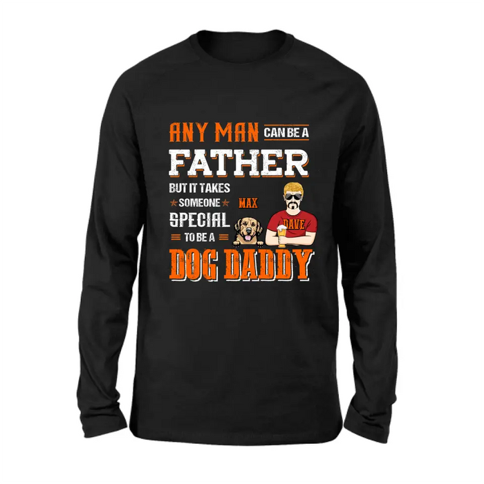 Custom Personalized Dog Daddy Shirt/Hoodie - Gift Idea For Father's Day/Dog Lovers - Any Man Can Be A Father But It Takes Someone Special To Be A Dog Daddy